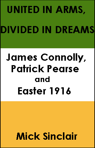 UNITED IN ARMS, DIVIDED IN DREAMS: James Connolly, Patrick Pearse and Easter 1916